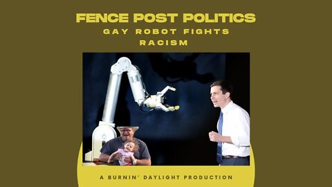 Fence Post Politics: Gay Robot FIGHTS Racism