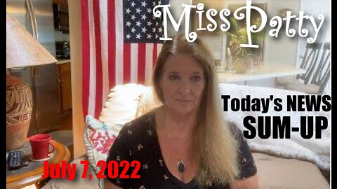 Miss Patty NEWS Sum-Up 7.7.2022