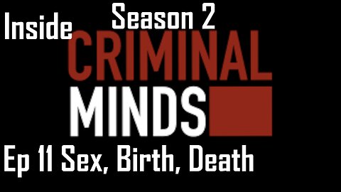 Inside Criminal Minds S2 E 11 Sex, Birth, Death