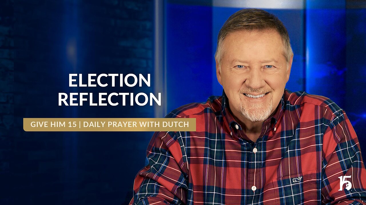 Election Reflection | Give Him 15: Daily Prayer with Dutch | November 6, 2024