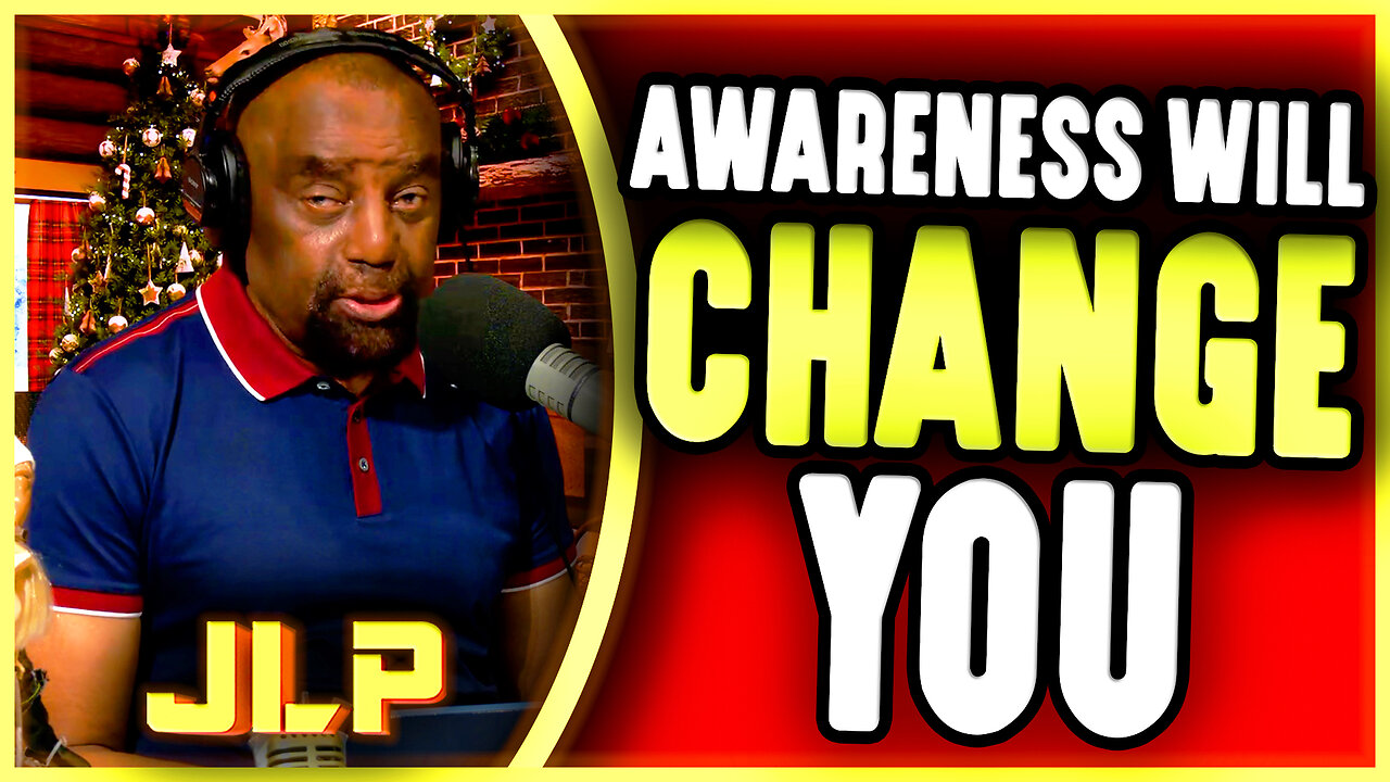 Awareness Will Change You | JLP