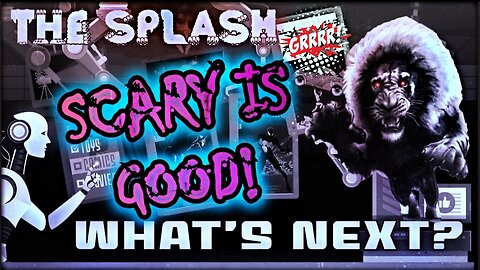 What's Next? Episode 37: Scary is Good! The Splash!