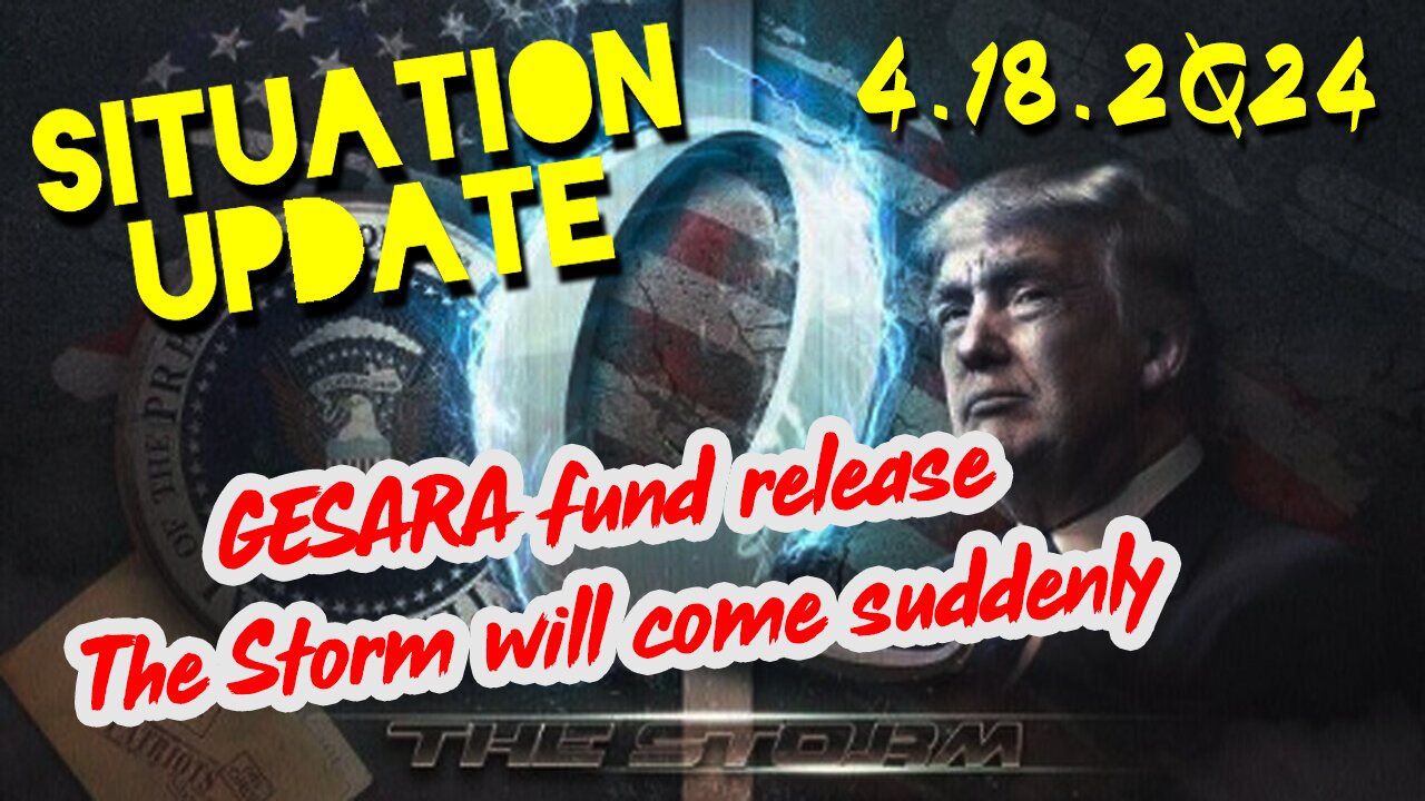 Situation Update 4-18-2024 ~ GESARA Fund Release - The Storm will come Suddenly