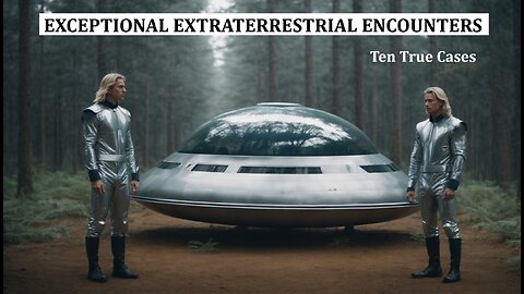 EXCEPTIONAL EXTRATERRESTRIAL ENCOUNTERS: TEN TRUE CASES