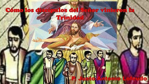 Cómo los discípulos del Señor vinieron la Trinidad. P. Justo Antonio Lofeudo.