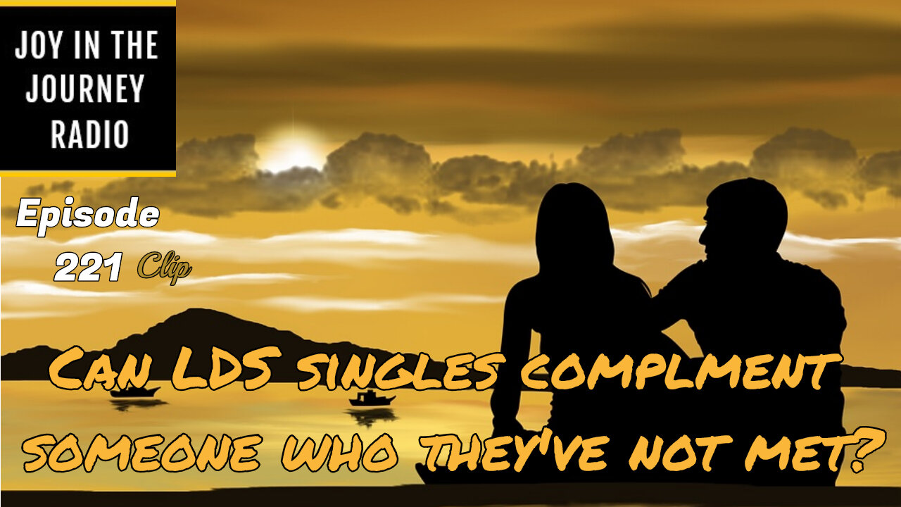 Can LDS singles complement who they’ve not met? - Joy in the Journey Radio Program Clip - 23 Mar 22