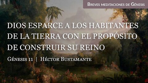 Dios esparce a los habitantes de la tierra con el propósito de construir su reino (Génesis 11) - HB