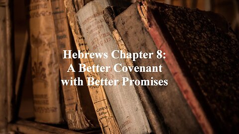 Hebrews Chapter 8: A Better Covenant with Better Promises