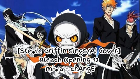 [Stewie Griffin AI Cover] Bleach Opening 12 miwa 『chAngE』