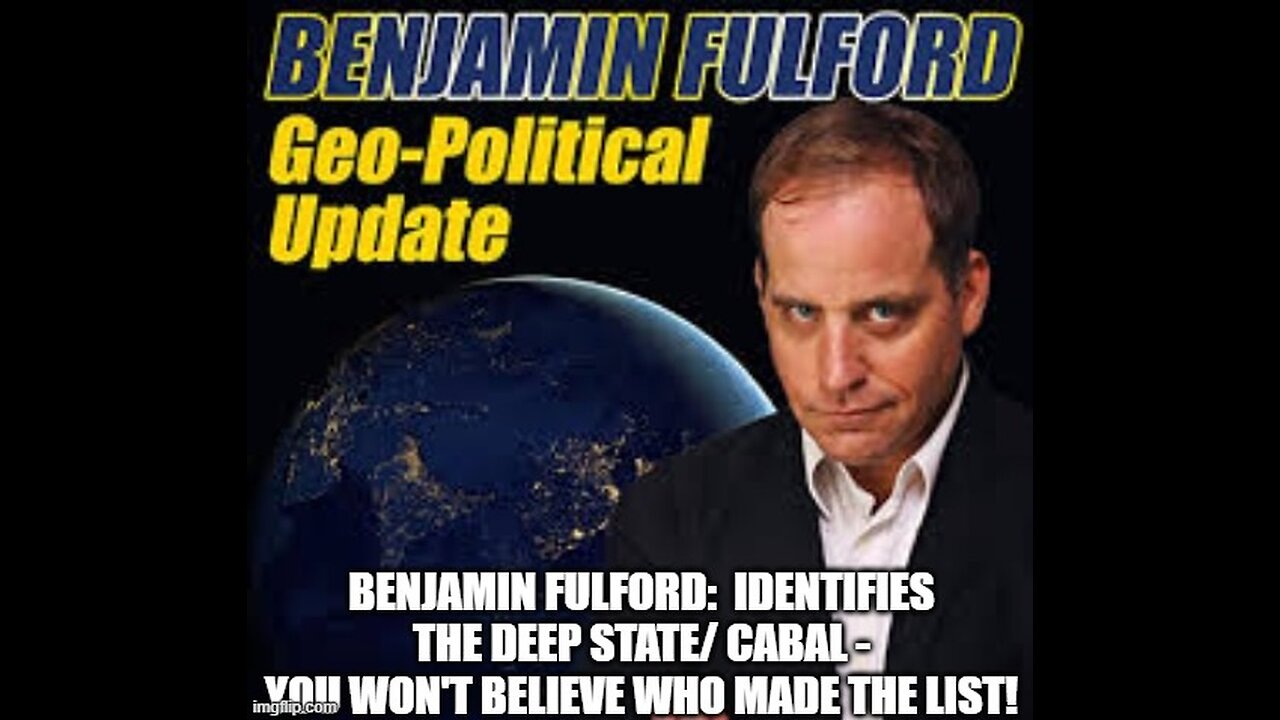 Benjamin Fulford: Identifies the Deep State Cabal - You Won't Believe Who Made the List!