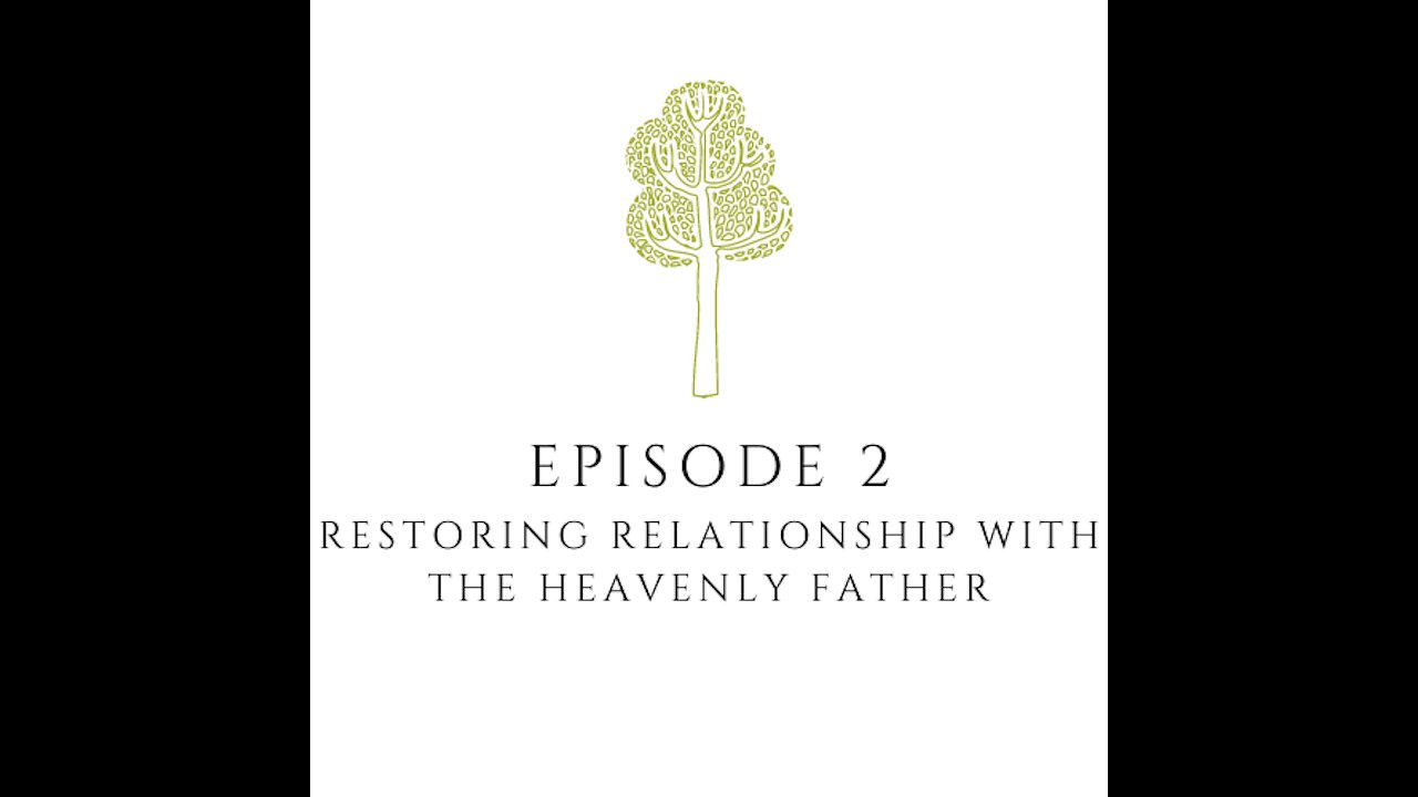 Episode 2: Restoring Relationship with the Heavenly Father