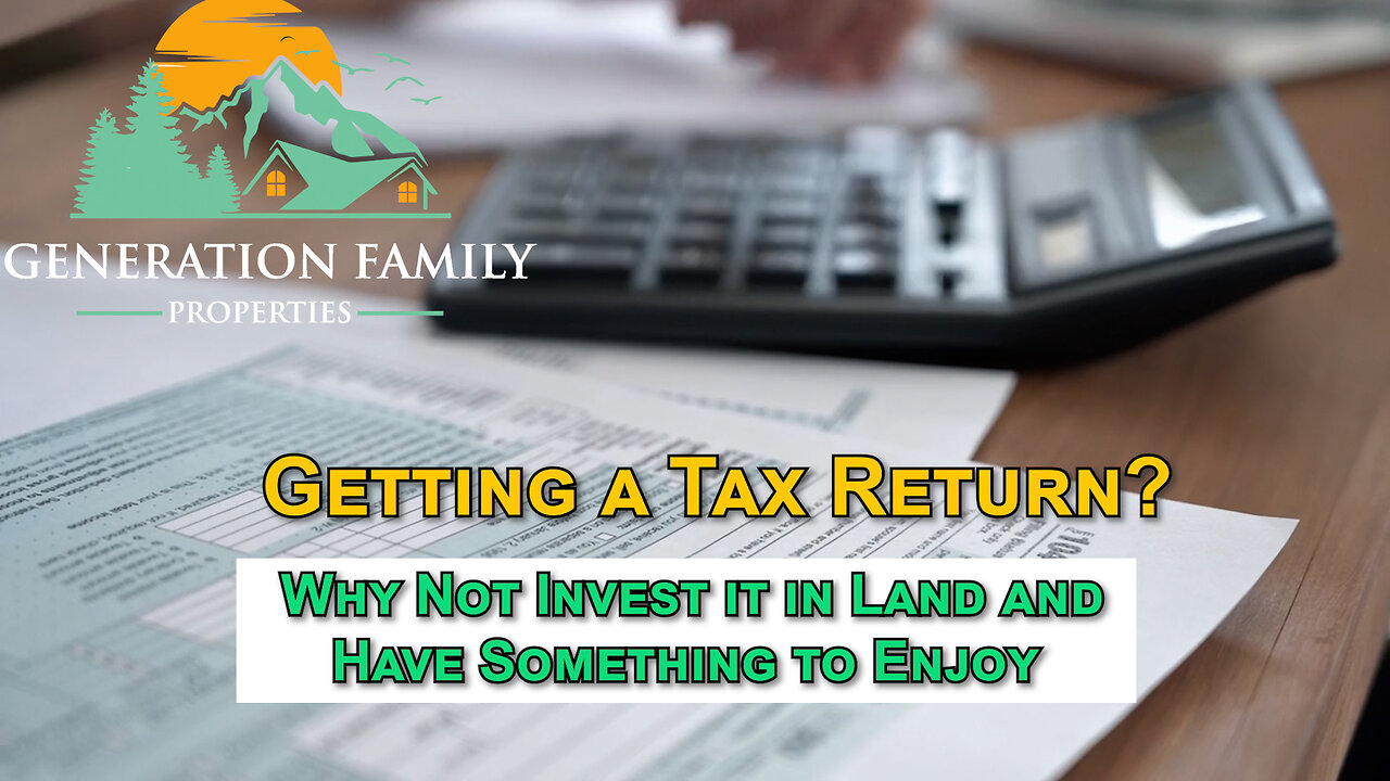 Getting a Tax Return? Why Not Invest it in Land and Have Something to Enjoy For Generations to Come!