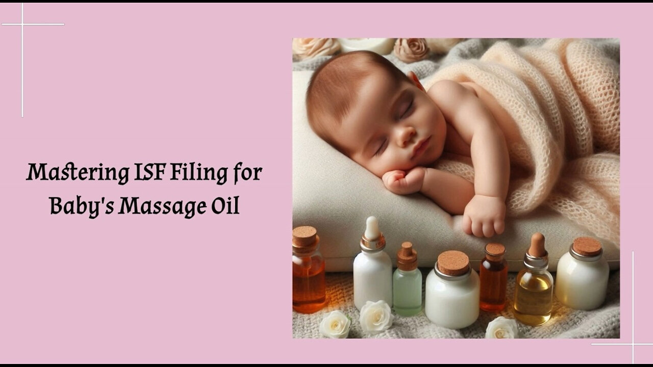 Mastering ISF Filing: The Key to Importing Baby's Massage Oil Safely