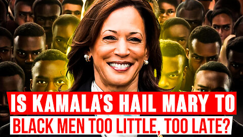 Is Kamala’s Hail Mary To Black Men Too Little, Too Late?