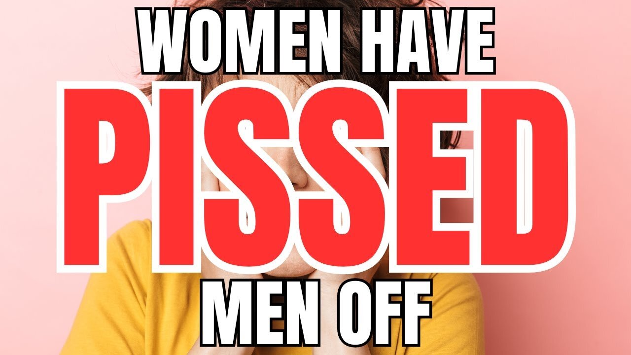 Women have Pissed Men Off