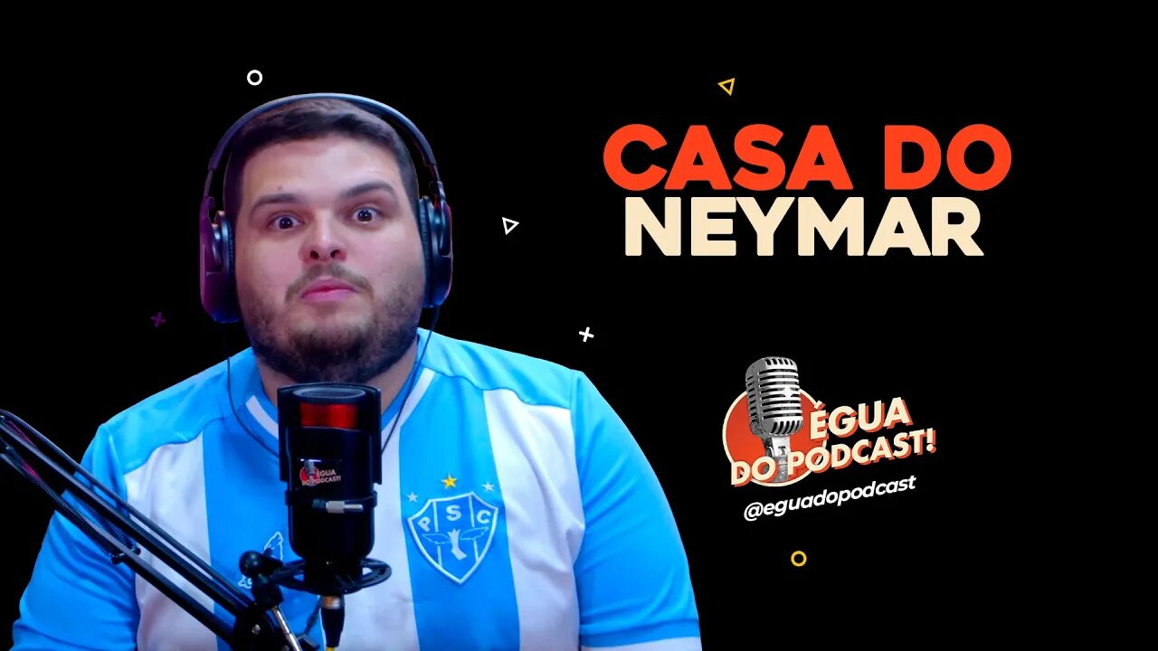 ÉGUA DO PODCAST - CASA DO NEYMAR