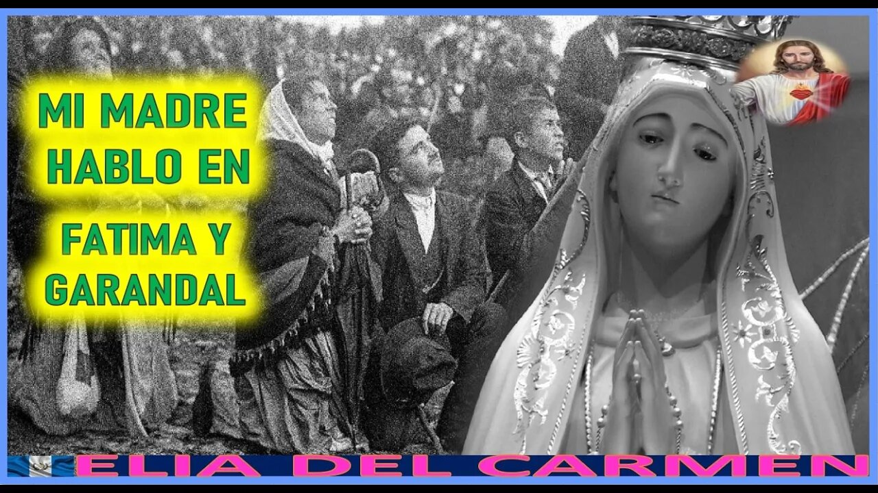 MI MADRE HABLO EN FATIMA Y GARABANDAL - MENSAJE DE JESUCRISTO AGONIZANTE A ELIA DEL CARMEN