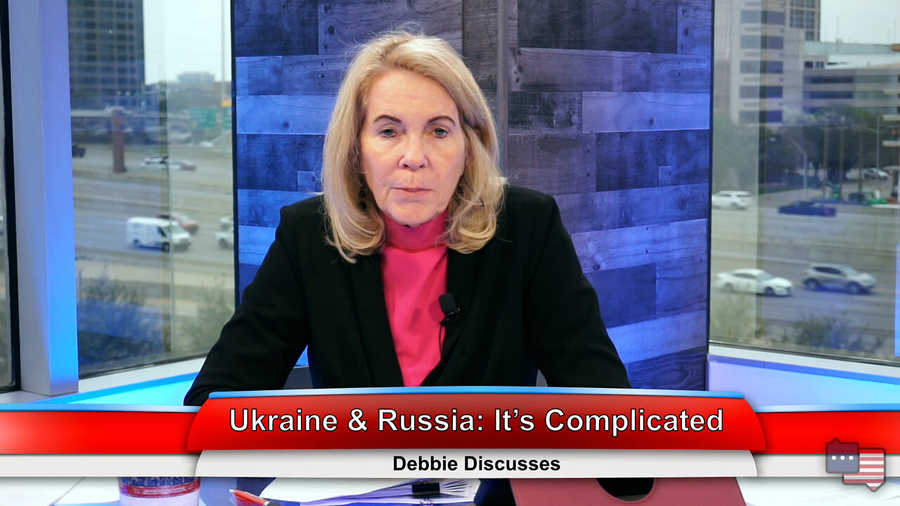 Ukraine & Russia: It’s Complicated | Debbie Discusses 3.29.22