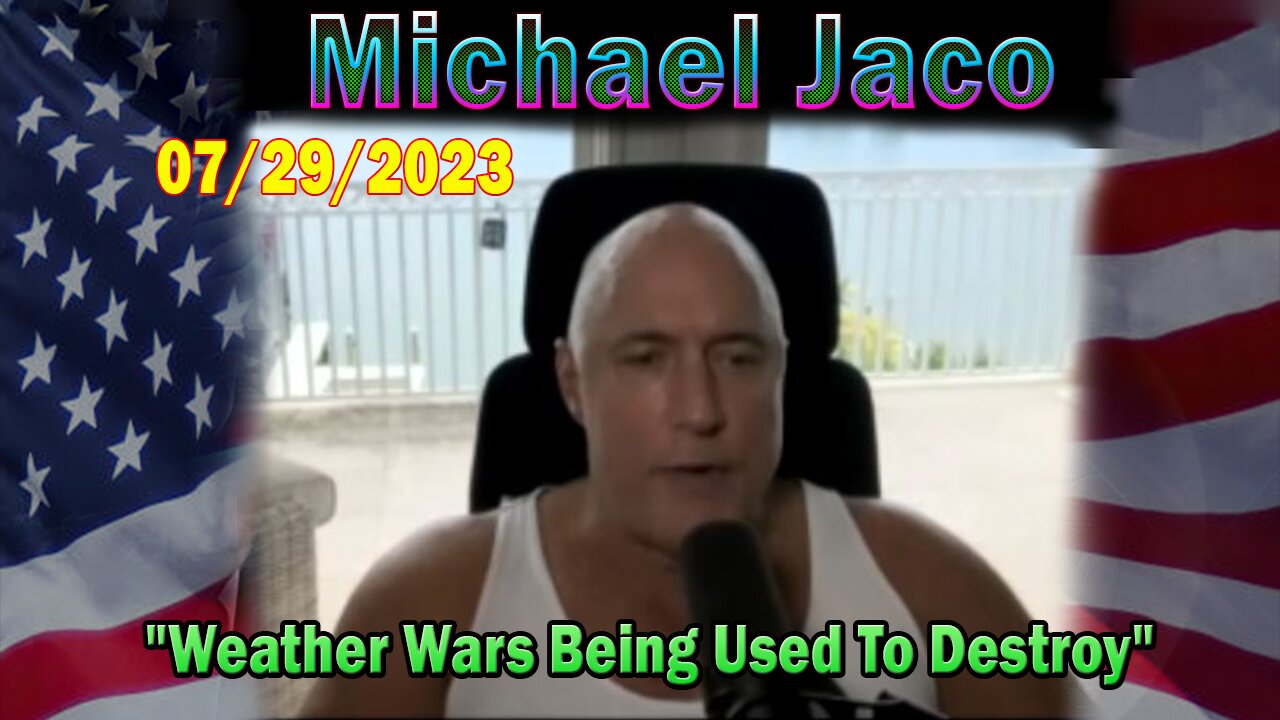 Michael Jaco HUGE Intel July 29: "Weather Wars Being Used To Destroy"