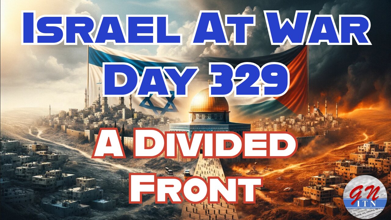 GNITN Special Edition Israel At War Day 329: A Divided Front