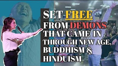 SET FREE FROM DEMONS THAT CAME IN THROUGH NEW AGE, BUDDHISM, & HINDUISM