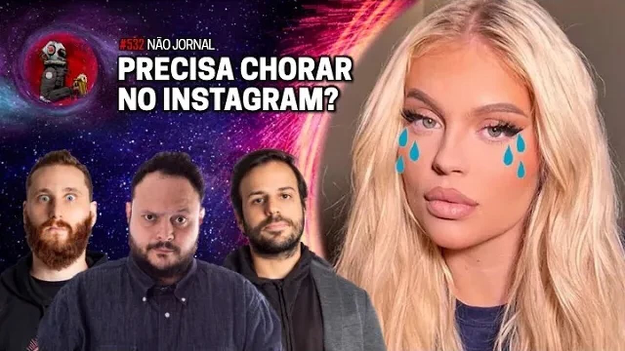 NÃO JORNAL: PRECISA CHORAR NO INSTAGRAM? | Planeta Podcast Ep.532