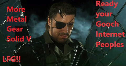 Metal Gear Solid V | Chill Stream Premiere (Uneditied) | Get your Gooch Ready