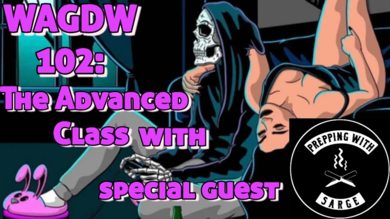 WAGDW 102: Advanced Class feat. Prepping w/ Sarge