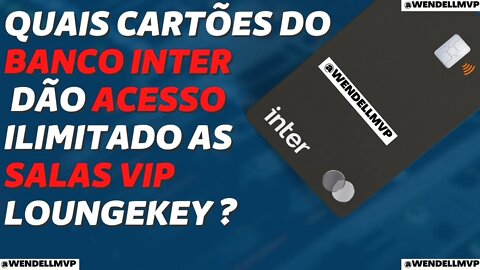 ✅ QUAIS CARTÕES DO BANCO INTER DÃO ACESSO ILIMITADO AS SALAS VIP VIA LOUNGEKEY?