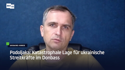 Podoljaka: Katastrophale Lage für ukrainische Streitkräfte im Donbass