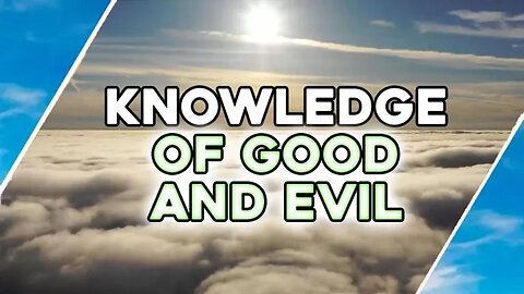 Knowledge of Good And Evil