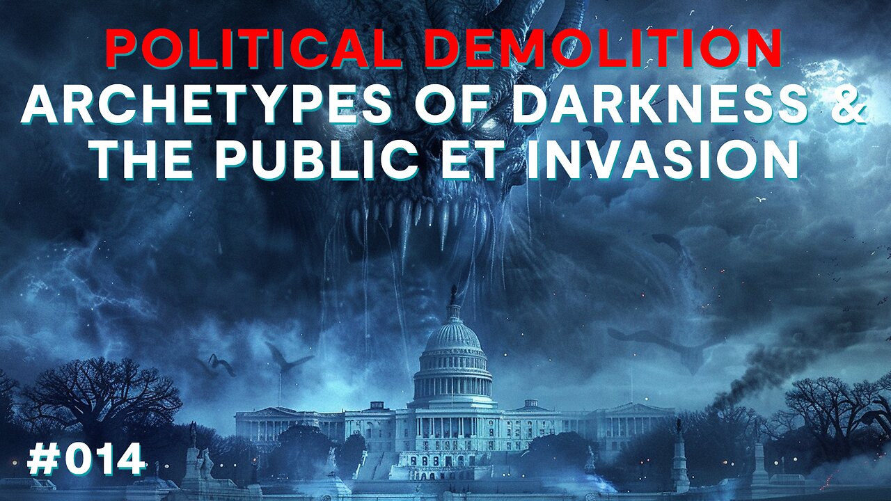 Political Demolition Archetypes of Darkness and The Public ET Invasion | Babylon Burning #14