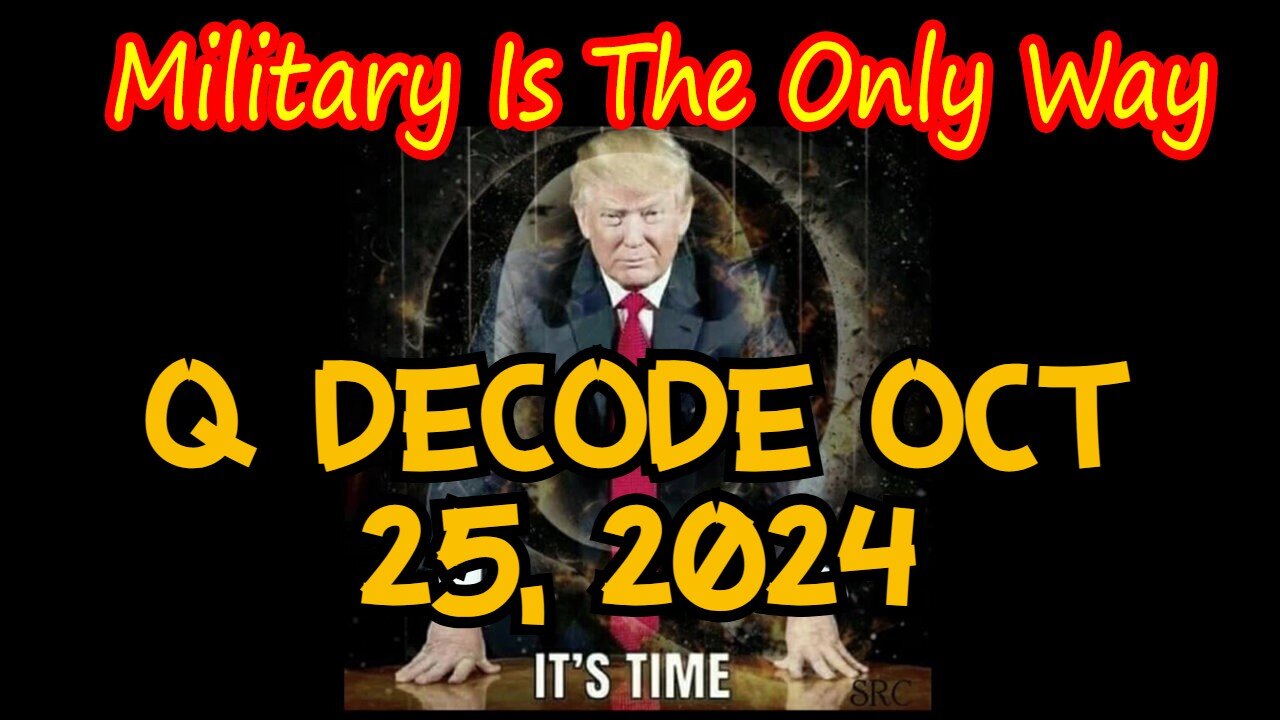 Q decode Oct 25, 2024 - The Military is The Only Way!