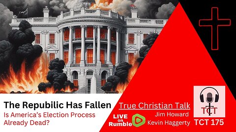 TCT 175 - The Republic Has Fallen - Is America’s Election Process Already Dead? - 08142024