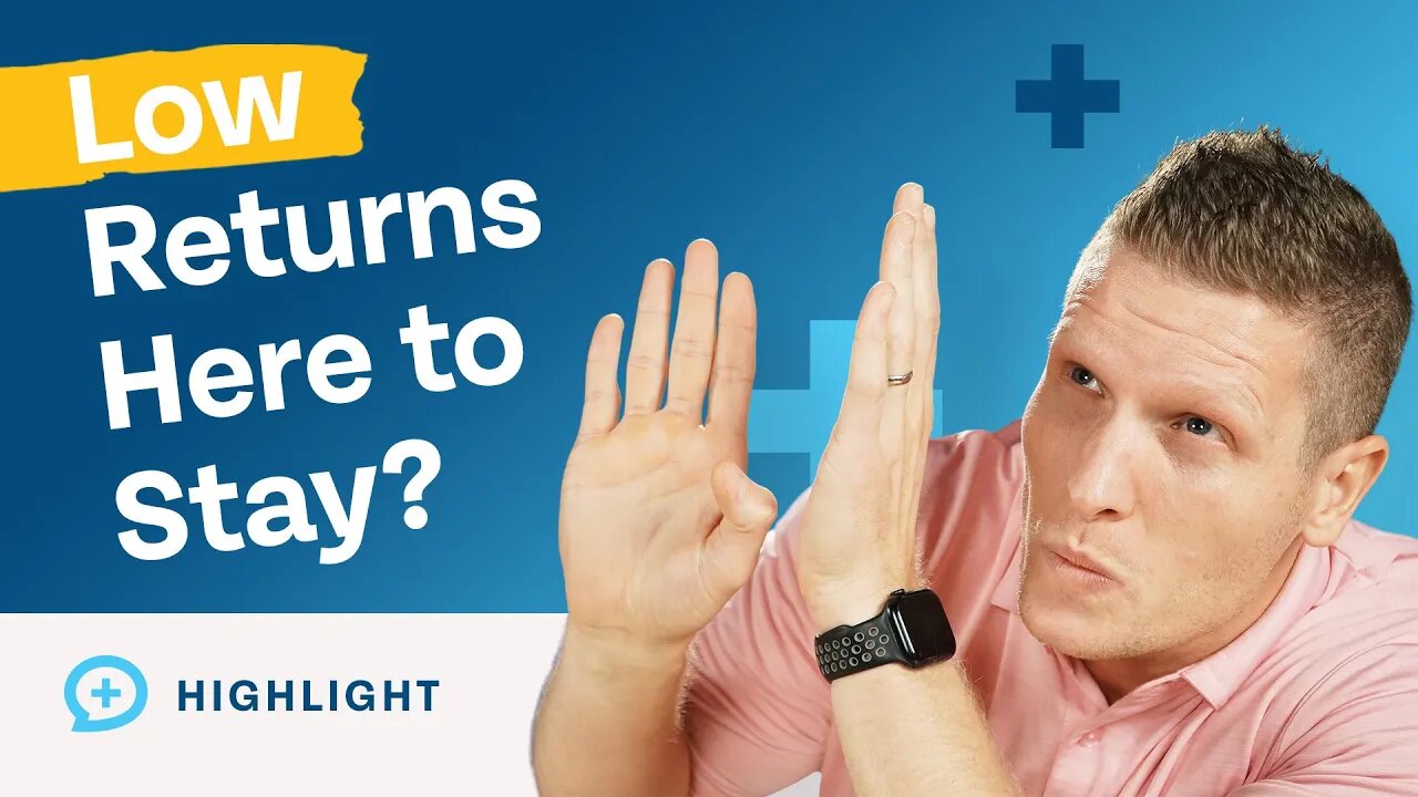 Are Low Returns Here to Stay? (The Answer Might Surprise You)