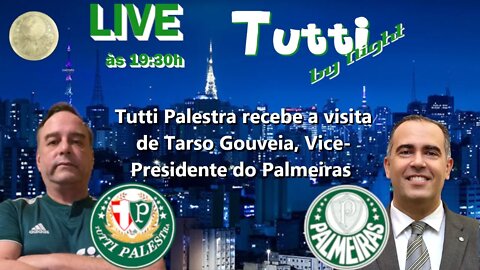 Tutti by Night - 12/07 - 19h30 - Resenha com o convidado Tarso Gouveia, vice-presidente do Palmeiras