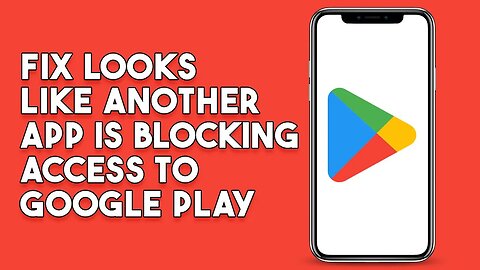 How To Fix Looks Like Another App Is Blocking Access To Google Play