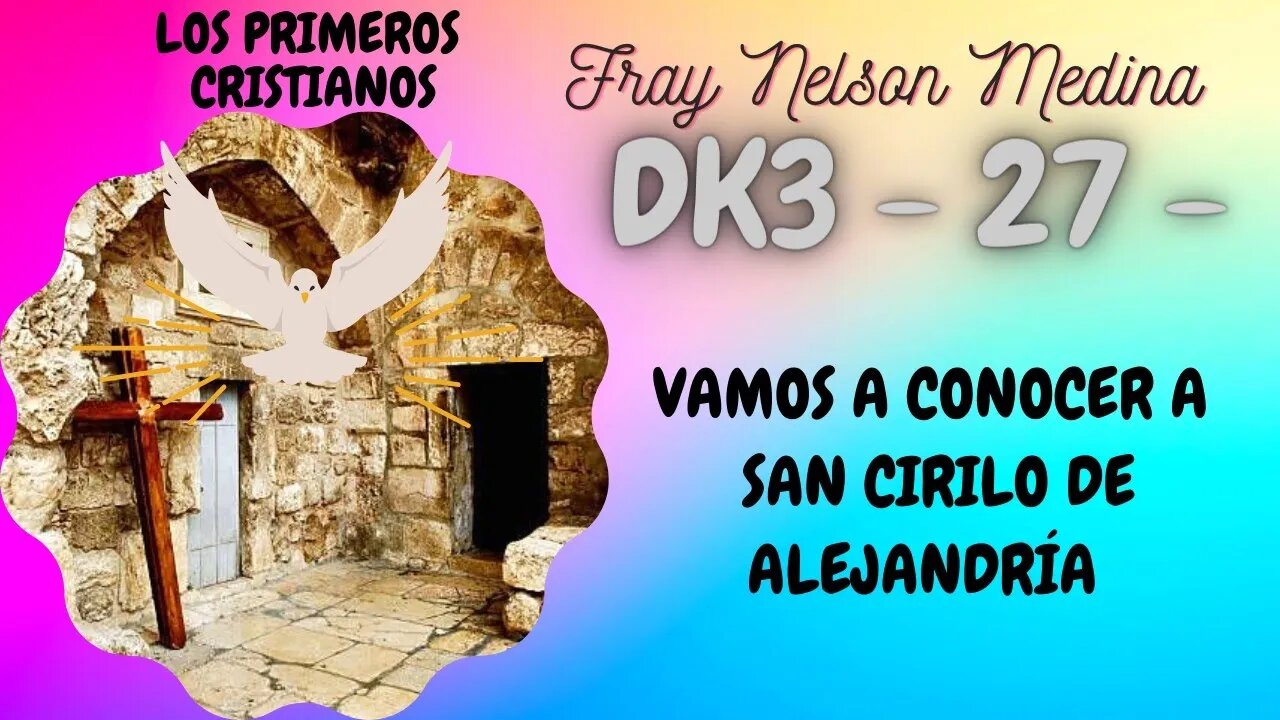 DK3 -27- Vamos a conocer a San Cirilo de Alejandría. Fray Nelson Medina.
