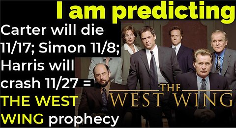 I am predicting: Carter will die 11/17; Simon 11/8; Harris will crash 11/27 = THE WEST WING prophecy