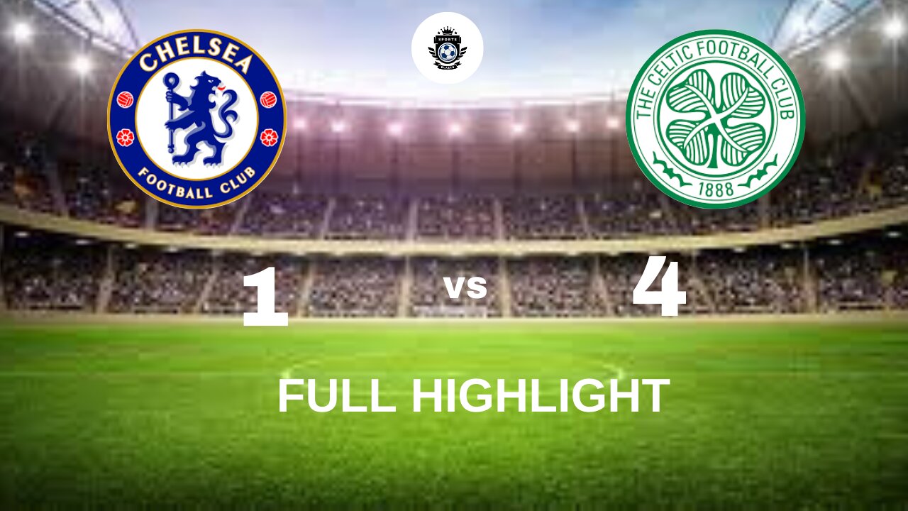 EXTENDED HIGHLIGHT OF CHELSEA'S 4-1 DEFEAT AGAINST CELTIC