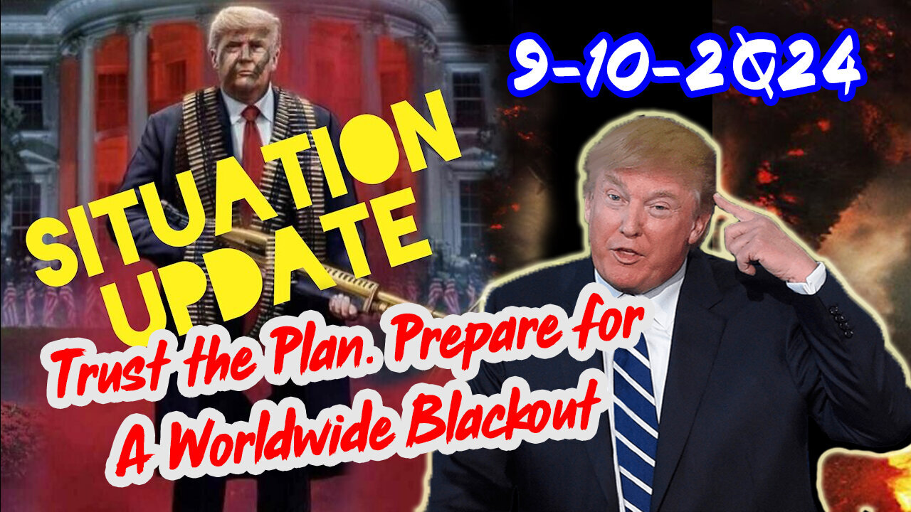 Situation Update - Trust The Plan - Prepare For A Worldwide Blackout - 9/11/24..