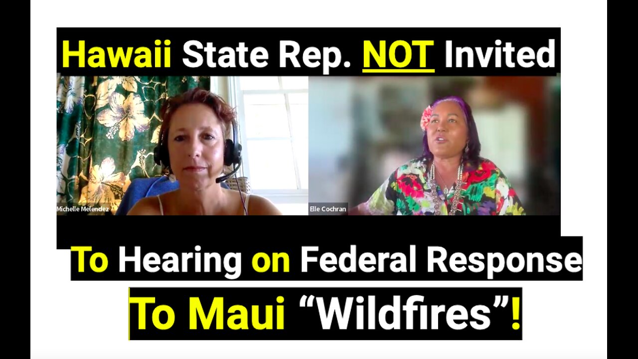 Hawaii State Rep. NOT Invited To Hearing on Federal Response To Maui “Wildfires”!