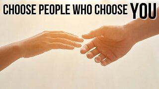 Choose People Who Choose You