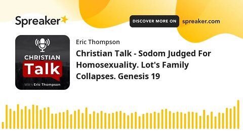 Christian Talk - Sodom Judged For Homosexuality. Lot's Family Collapses. Genesis 19