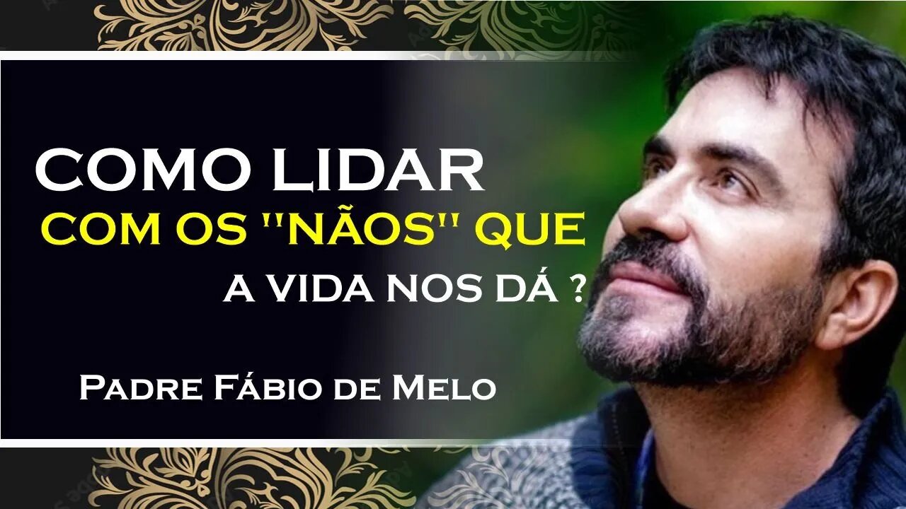 COMO LIDAR COM OS NÃOS QUE A VIDA NOS DÁ!, PADRE FABIO DE MELO