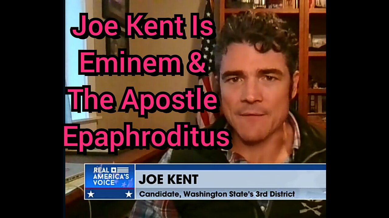 Joe Kent Is Eminem & The Apostle Epaphroditus