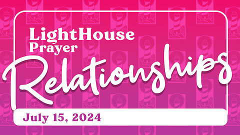 Lighthouse Prayer: Relationships // July 15, 2024