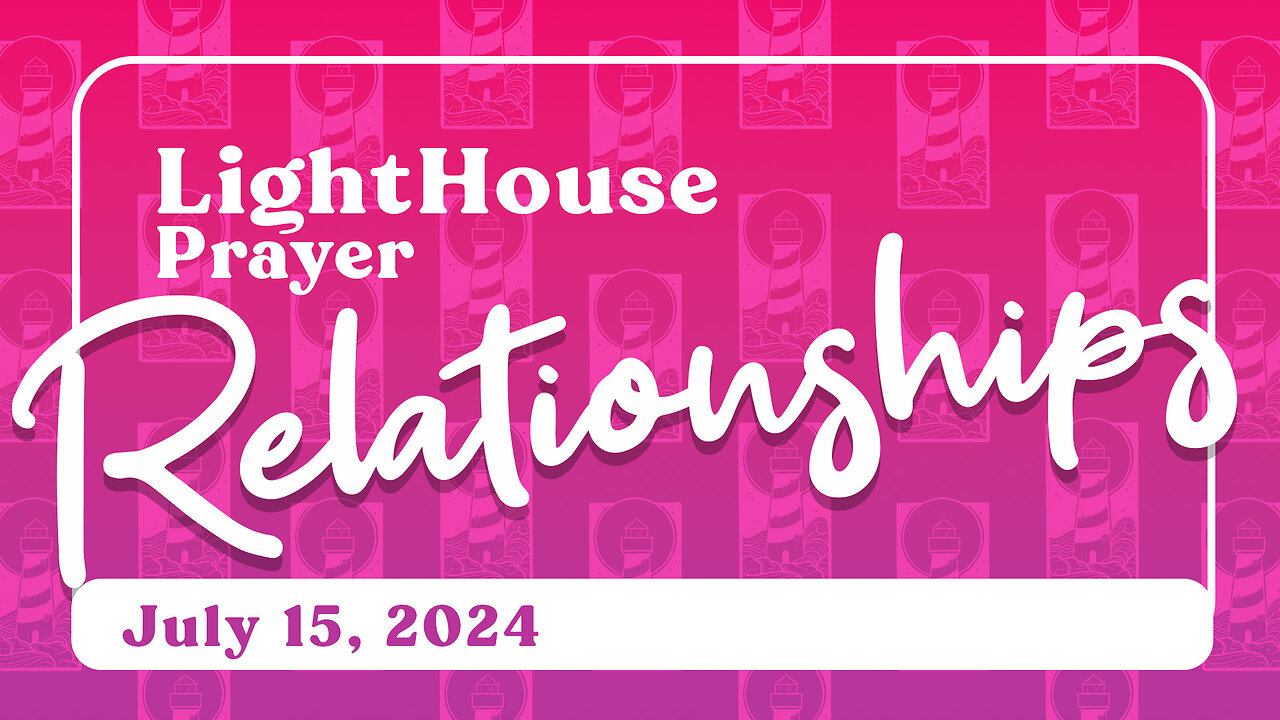 Lighthouse Prayer: Relationships // July 15, 2024