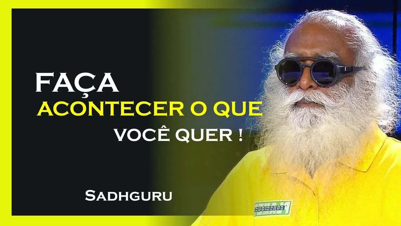 COMO FAZER ACONTECER O QUE VOCÊ QUER, SADHGURU DUBLADO