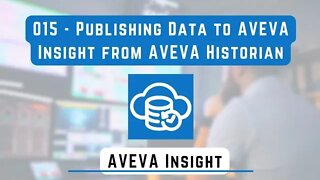 015 - Publishing Data to AVEVA Insight from AVEVA Historian | AVEVA Insight |